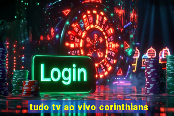 tudo tv ao vivo corinthians